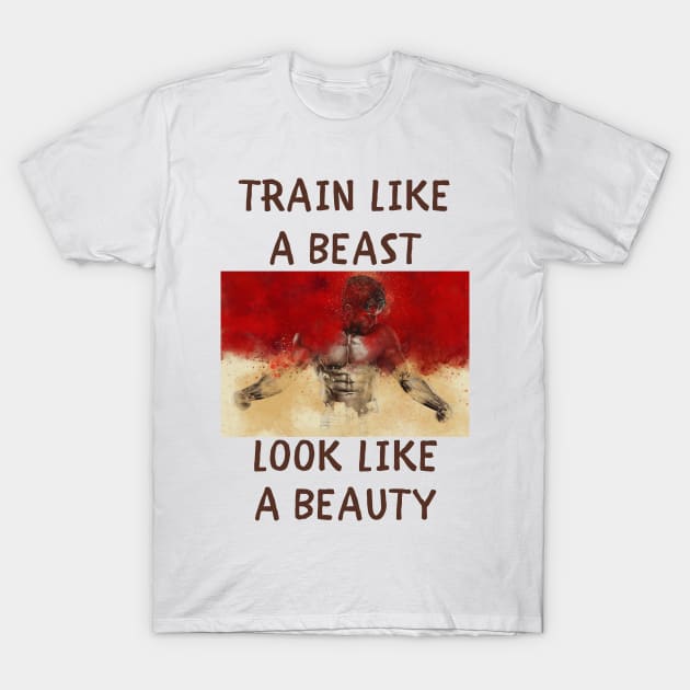 Train like a beast look like a beauty T-Shirt by IOANNISSKEVAS